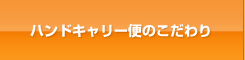 ハンドキャリー便のこだわり